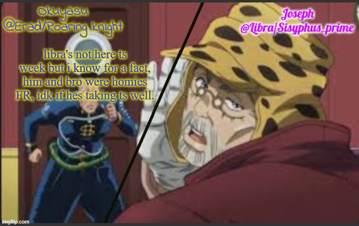 Erad and Libra JJBA shared temp | libra's not here ts week but i know for a fact, him and bro were homies FR, idk if hes taking ts well. | image tagged in erad and libra jjba shared temp | made w/ Imgflip meme maker
