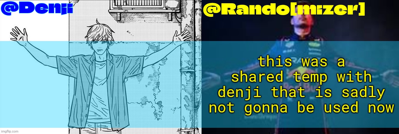 </3 | this was a shared temp with denji that is sadly not gonna be used now | image tagged in randodenji shared temp | made w/ Imgflip meme maker