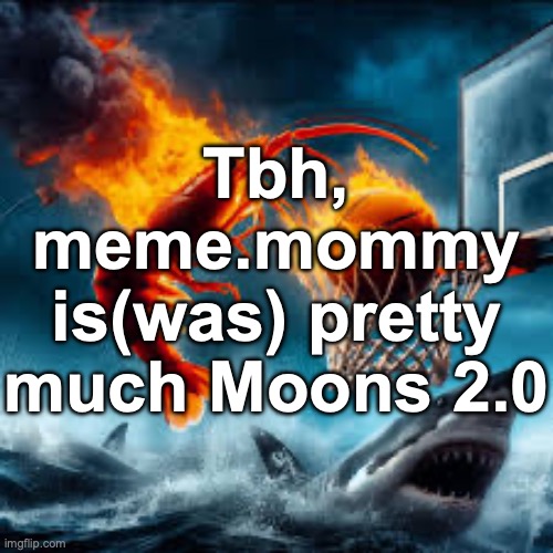 came out of nowhere and got liked by everyone before being caught | Tbh, meme.mommy is(was) pretty much Moons 2.0 | image tagged in ballin shrimp | made w/ Imgflip meme maker