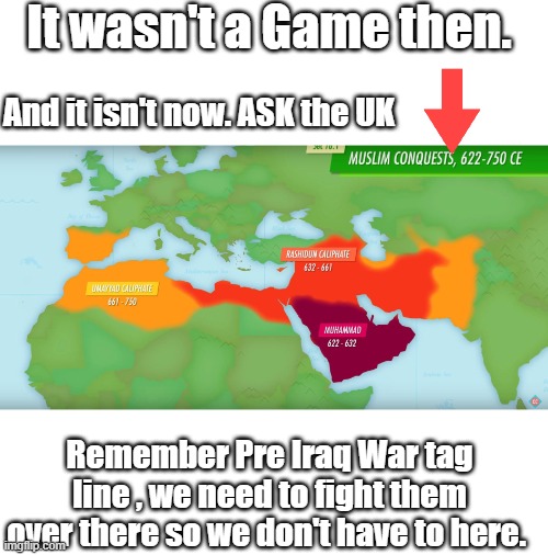 That fight um over there, don't work when DEMs import them into the US. 20 million how many bad guys came in? | It wasn't a Game then. And it isn't now. ASK the UK; Remember Pre Iraq War tag line , we need to fight them over there so we don't have to here. | made w/ Imgflip meme maker