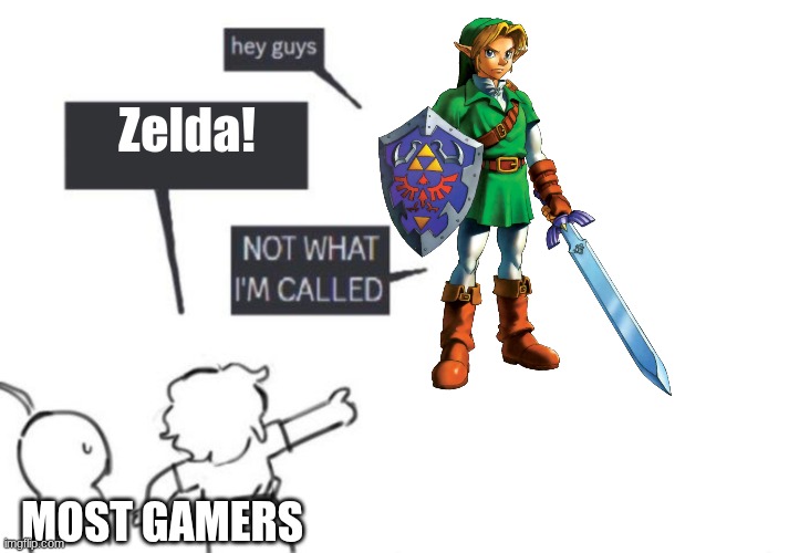 Why do people always get this wrong?! | Zelda! MOST GAMERS | image tagged in hey guys - not what i'm called,the legend of zelda | made w/ Imgflip meme maker