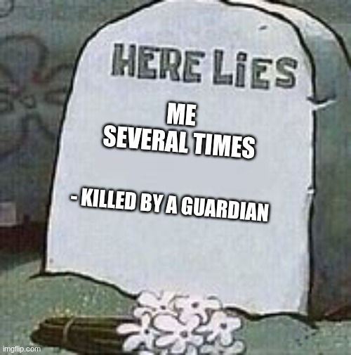 ME SEVERAL TIMES - KILLED BY A GUARDIAN | image tagged in here lies --------- gravestone | made w/ Imgflip meme maker
