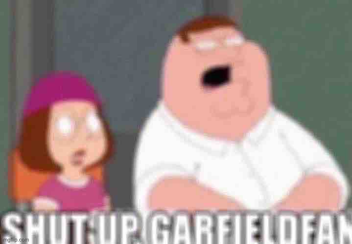 shut up, garfieldfan Blank Meme Template