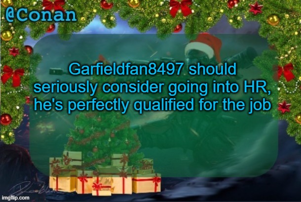 conan's jolly titanfall temp (by CaptainSoap) | Garfieldfan8497 should seriously consider going into HR, he's perfectly qualified for the job | image tagged in conan's jolly titanfall temp by captainsoap | made w/ Imgflip meme maker