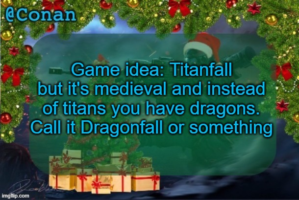 conan's jolly titanfall temp (by CaptainSoap) | Game idea: Titanfall but it's medieval and instead of titans you have dragons. Call it Dragonfall or something | image tagged in conan's jolly titanfall temp by captainsoap | made w/ Imgflip meme maker