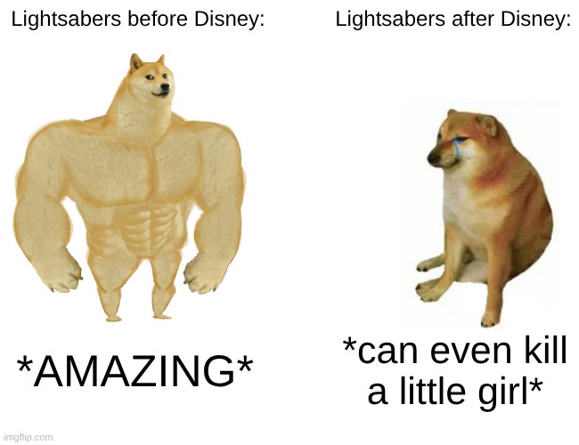 Star wars meme | Lightsabers before Disney:; Lightsabers after Disney:; *AMAZING*; *can even kill a little girl* | image tagged in memes,buff doge vs cheems | made w/ Imgflip meme maker