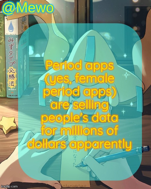 Mewo's Jirachi Template | Period apps (yes, female period apps) are selling people's data for millions of dollars apparently | image tagged in mewo's jirachi template | made w/ Imgflip meme maker