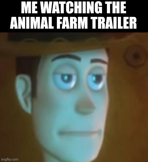 Disappointed woody | ME WATCHING THE ANIMAL FARM TRAILER | image tagged in disappointed woody | made w/ Imgflip meme maker