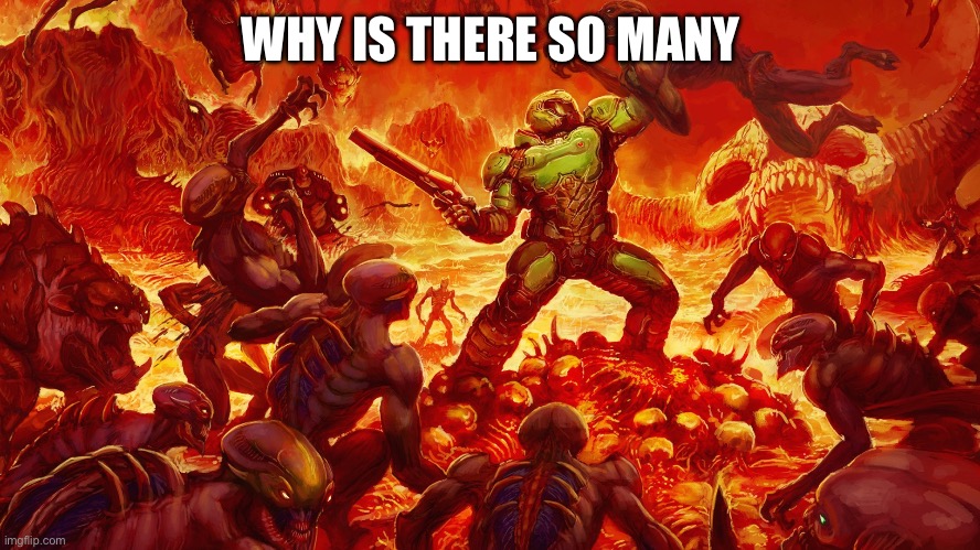 Doom Guy | WHY IS THERE SO MANY | image tagged in doom guy | made w/ Imgflip meme maker