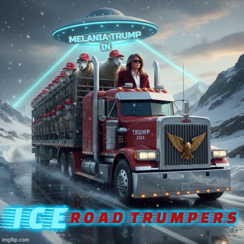ICE Road TRUMPERS | MELANIA TRUMP
IN; ICE; ROAD TRUMPERS | image tagged in ice,melania trump,maga,immigration,illegal aliens,sheep | made w/ Imgflip meme maker