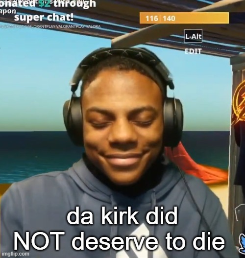 nobody deserve to get slimed | da kirk did NOT deserve to die | image tagged in my mom is kinda homeless | made w/ Imgflip meme maker