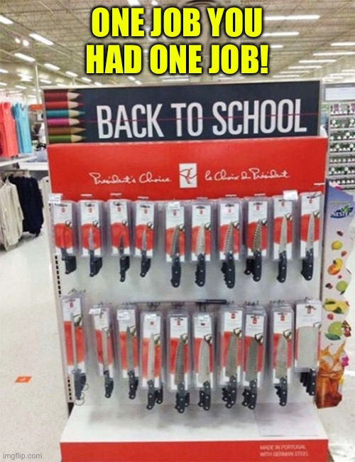 Back To School Weapons likely needed nowadays | ONE JOB YOU HAD ONE JOB! | image tagged in you had one job,back to school,knives,dafuq did i just read,task failed successfully,fail army | made w/ Imgflip meme maker