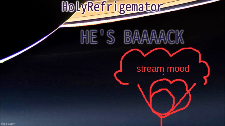 i found him hiding in my laundry basket | HE'S BAAAACK; stream mood | image tagged in holyrefrigemator temp | made w/ Imgflip meme maker