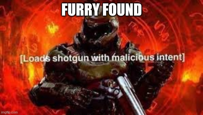 FURRY FOUND | image tagged in doomguy shotgun | made w/ Imgflip meme maker