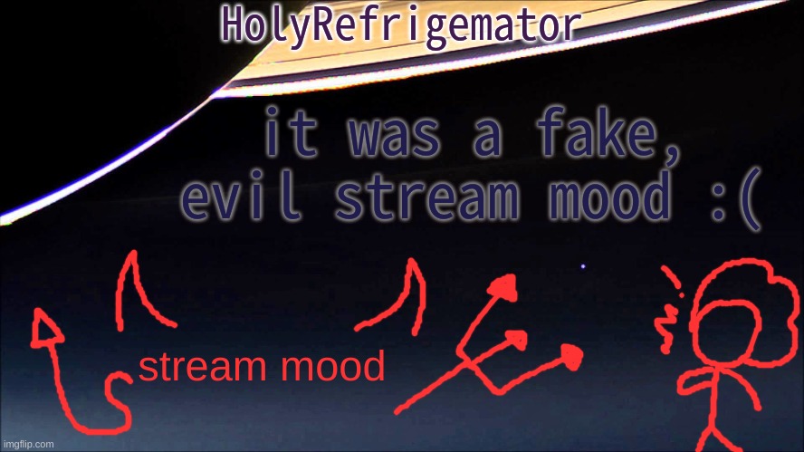 HolyRefrigemator Temp | it was a fake, evil stream mood :(; stream mood | image tagged in holyrefrigemator temp | made w/ Imgflip meme maker