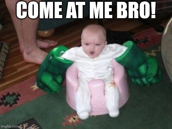 Come At Me Bro! | COME AT ME BRO! | image tagged in chrisjoines1 | made w/ Imgflip meme maker