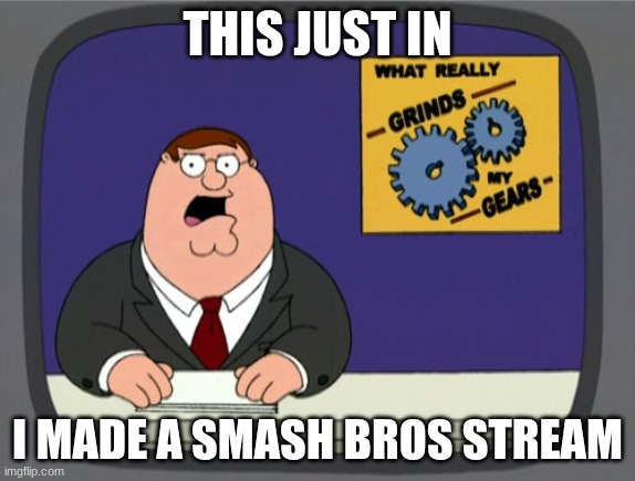 Peter Griffin News Meme | THIS JUST IN I MADE A SMASH BROS STREAM | image tagged in memes,peter griffin news | made w/ Imgflip meme maker