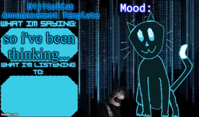 DijitalCat's Announcement Template | so i've been thinking... | image tagged in dijitalcat's announcement template | made w/ Imgflip meme maker