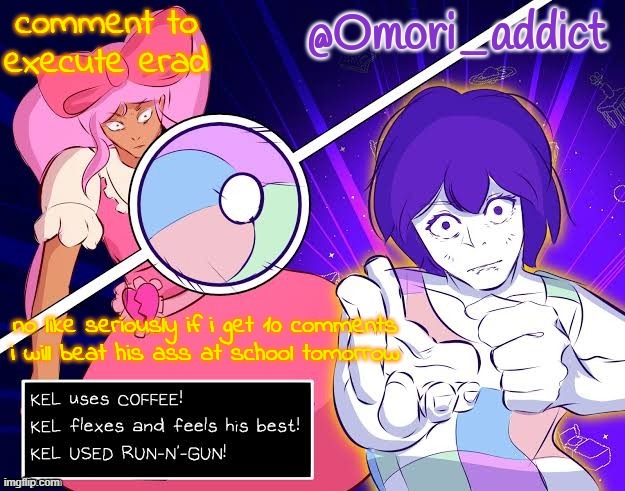 Omori_addict announcement template by Gojo | comment to execute erad; no like seriously if i get 10 comments i will beat his ass at school tomorrow | image tagged in omori_addict announcement template by gojo | made w/ Imgflip meme maker