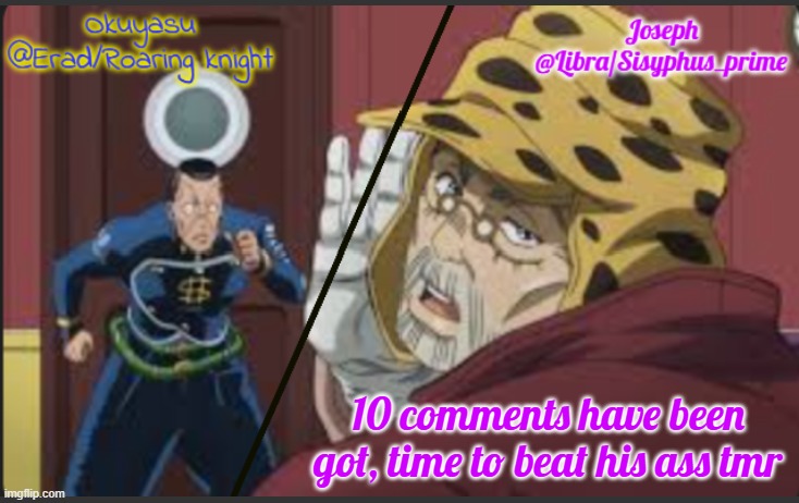 Erad and Libra JJBA shared temp | 10 comments have been got, time to beat his ass tmr | image tagged in erad and libra jjba shared temp | made w/ Imgflip meme maker