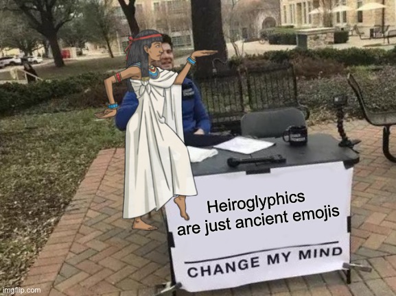 Change My Mind Meme | Heiroglyphics are just ancient emojis | image tagged in memes,change my mind | made w/ Imgflip meme maker