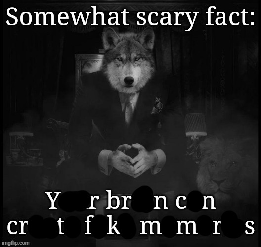 somewhat scary fact | image tagged in somewhat scary fact | made w/ Imgflip meme maker