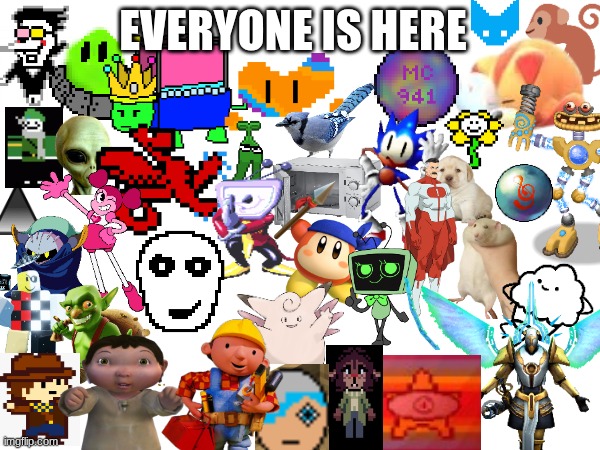 everyone is here. | EVERYONE IS HERE | made w/ Imgflip meme maker