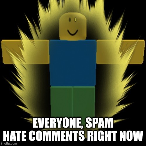 dave | EVERYONE, SPAM HATE COMMENTS RIGHT NOW | image tagged in dave | made w/ Imgflip meme maker
