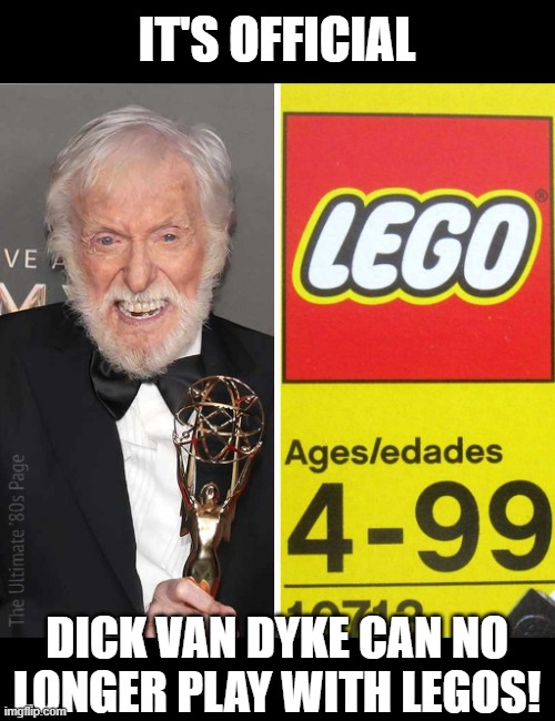 No Legos Dick! | IT'S OFFICIAL; DICK VAN DYKE CAN NO LONGER PLAY WITH LEGOS! | image tagged in funny,memes | made w/ Imgflip meme maker