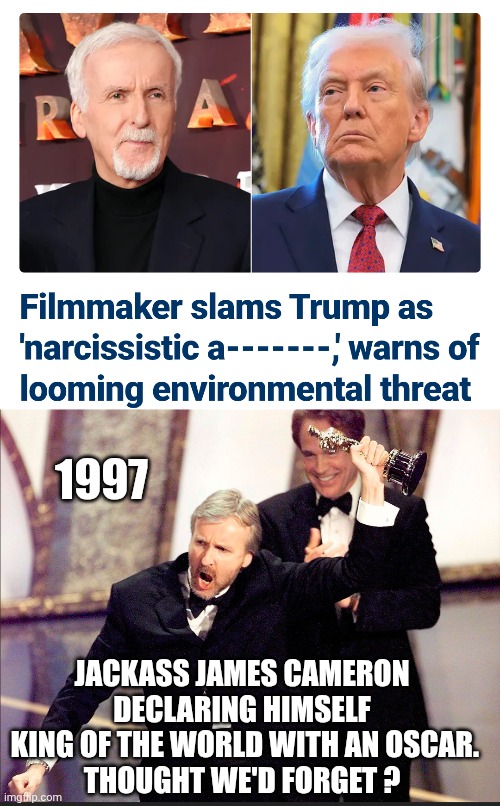 James the Narcissist | 1997; JACKASS JAMES CAMERON DECLARING HIMSELF
 KING OF THE WORLD WITH AN OSCAR.
THOUGHT WE'D FORGET ? | image tagged in leftists,hollywood,liberals,james | made w/ Imgflip meme maker