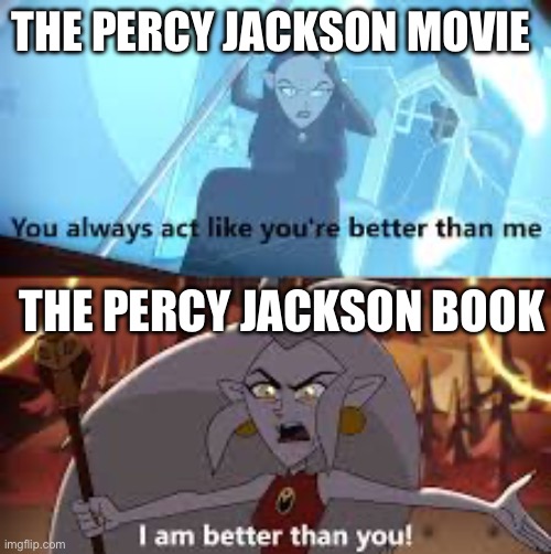 That movie is bad | THE PERCY JACKSON MOVIE; THE PERCY JACKSON BOOK | image tagged in i am better than you the owl house,percy jackson,never gonna give you up | made w/ Imgflip meme maker