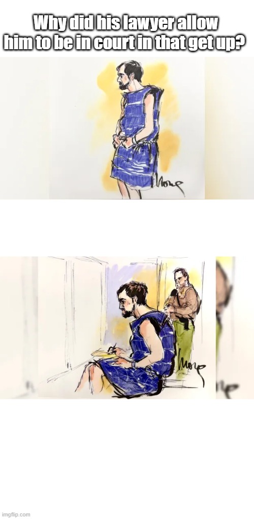 PREPING TO PLEAD  temporary insanity. Is my guess. | Why did his lawyer allow him to be in court in that get up? | made w/ Imgflip meme maker