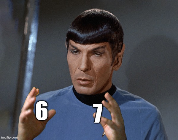 It's logical | 7; 6 | image tagged in vulcan biology,67,six seven,spock,mr spock,star wars | made w/ Imgflip meme maker
