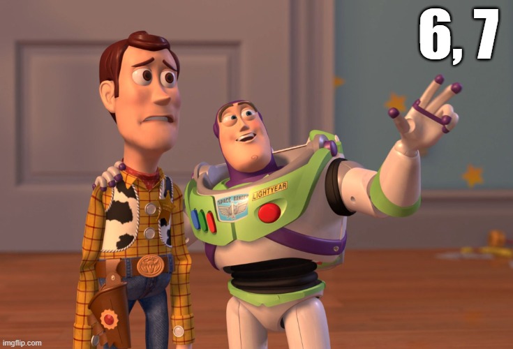 !!!!! | 6, 7 | image tagged in memes,x x everywhere,6,7,67,six seven | made w/ Imgflip meme maker