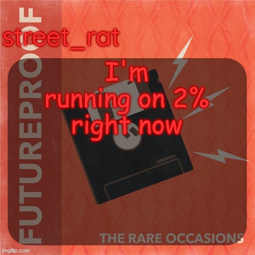 street rat's the rare occasions temp | I'm running on 2% right now | image tagged in street rat's the rare occasions temp | made w/ Imgflip meme maker