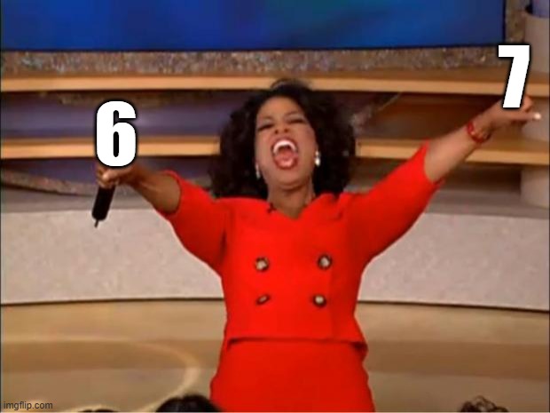 Everyone gets 6, 7 !! | 7; 6 | image tagged in memes,oprah you get a,6,7,67,six seven | made w/ Imgflip meme maker