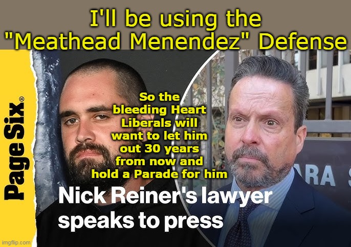 Alan Jackson is on the case | So the bleeding Heart Liberals will want to let him out 30 years from now and hold a Parade for him; I'll be using the "Meathead Menendez" Defense | image tagged in nick reiner alan jackson menendez defense meme | made w/ Imgflip meme maker