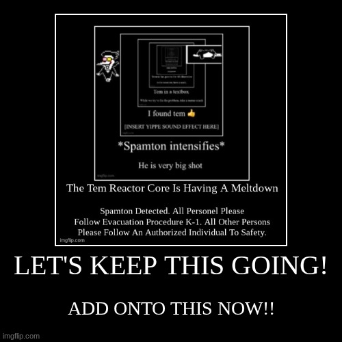 LET'S KEEP THIS GOING! | ADD ONTO THIS NOW!! | image tagged in funny,demotivationals | made w/ Imgflip demotivational maker