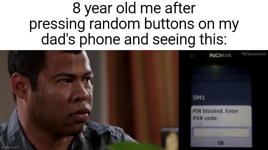 This was honestly so scary to see | 8 year old me after pressing random buttons on my dad's phone and seeing this: | image tagged in sweating bullets,memes,funny,funny memes,meme | made w/ Imgflip meme maker