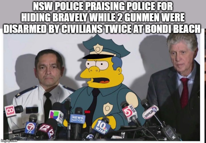 NSW POLICE PRAISING POLICE FOR HIDING BRAVELY WHILE 2 GUNMEN WERE DISARMED BY CIVILIANS TWICE AT BONDI BEACH | made w/ Imgflip meme maker