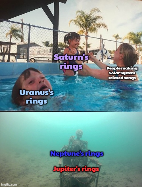 why... | Saturn's rings; People making Solar System related songs; Uranus's rings; Neptune's rings; Jupiter's rings | image tagged in mother ignoring kid drowning in a pool | made w/ Imgflip meme maker