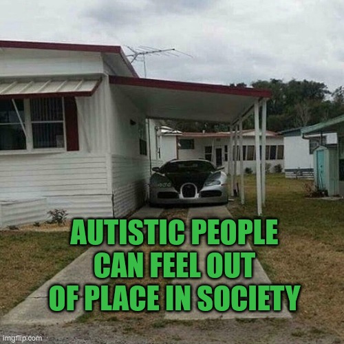 Autistic people can feel out of place in society | AUTISTIC PEOPLE CAN FEEL OUT OF PLACE IN SOCIETY | image tagged in out of place bugatti,autism,society,anxiety | made w/ Imgflip meme maker