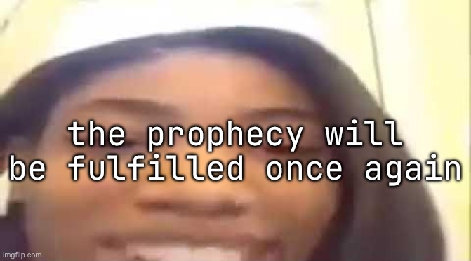 the prophecy will be fulfilled once again | made w/ Imgflip meme maker
