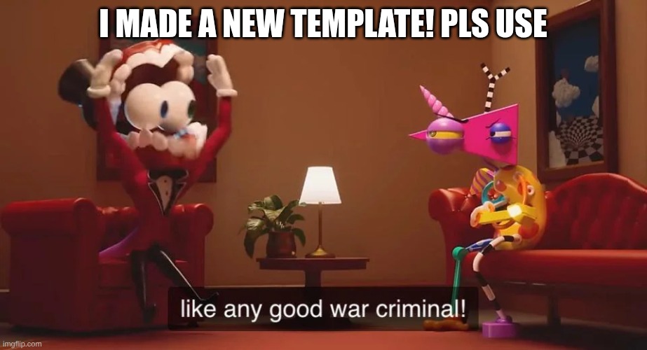 caine war criminal TADC | I MADE A NEW TEMPLATE! PLS USE | image tagged in caine war criminal tadc | made w/ Imgflip meme maker