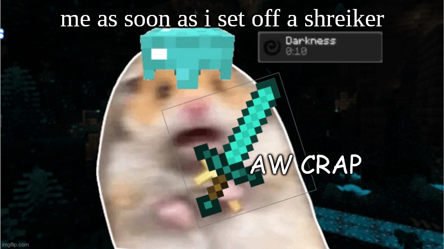 if I hear a single sensor go off i'm hitting the menu button | me as soon as i set off a shreiker; AW CRAP | image tagged in minecraft,gaming,scariest things on earth | made w/ Imgflip meme maker