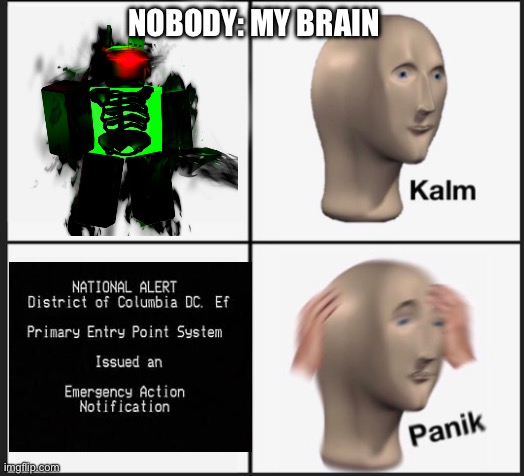 Calm Panic | NOBODY: MY BRAIN | image tagged in calm panic | made w/ Imgflip meme maker