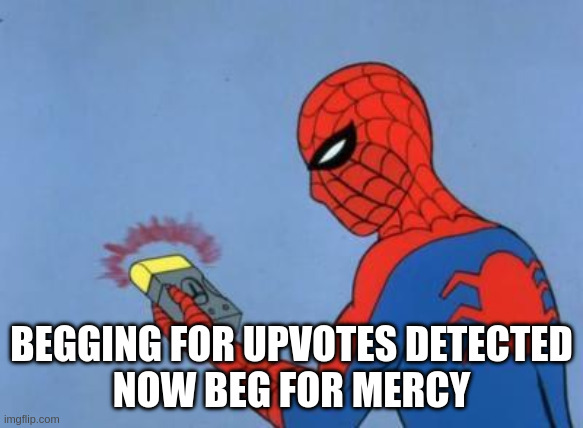 BEGGING FOR UPVOTES DETECTED
NOW BEG FOR MERCY | image tagged in spiderman detector | made w/ Imgflip meme maker