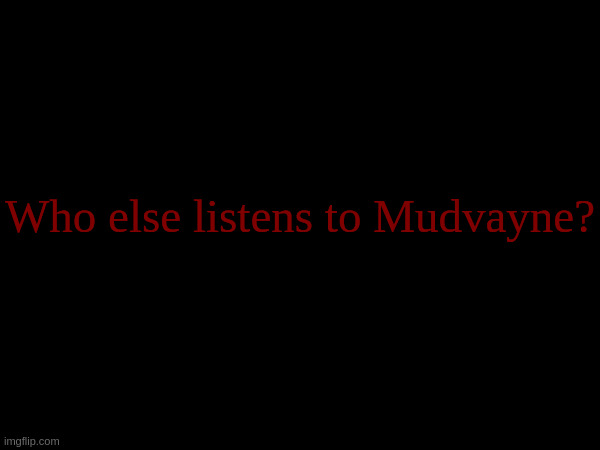Just started listening a couple nights ago and it's already my new favorite band. | Who else listens to Mudvayne? | made w/ Imgflip meme maker