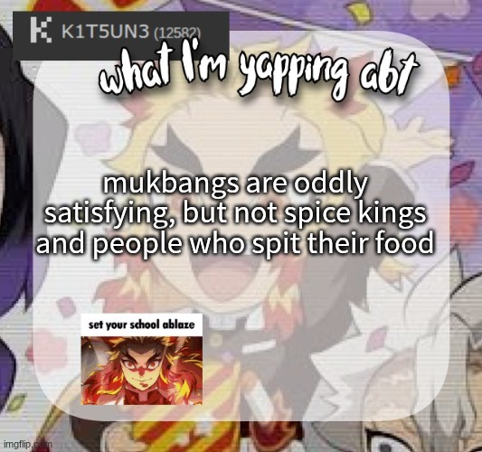 opinion timeeeee | mukbangs are oddly satisfying, but not spice kings and people who spit their food | image tagged in kitsunes announcement temp,mukbangs | made w/ Imgflip meme maker