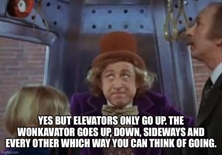 Any way | YES BUT ELEVATORS ONLY GO UP. THE WONKAVATOR GOES UP, DOWN, SIDEWAYS AND EVERY OTHER WHICH WAY YOU CAN THINK OF GOING. | image tagged in but the wonkavator can get get you there,willie wonka,charlie and the chocolate factory | made w/ Imgflip meme maker
